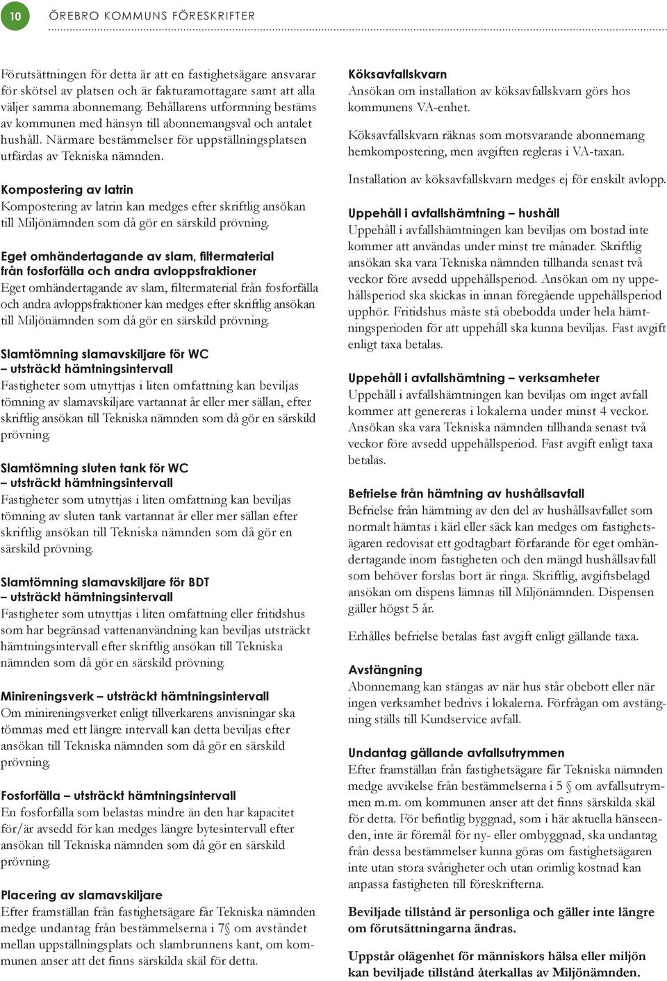 Kompostering av latrin Kompostering av latrin kan medges efter skriftlig ansökan till Miljönämnden som då gör en särskild prövning.
