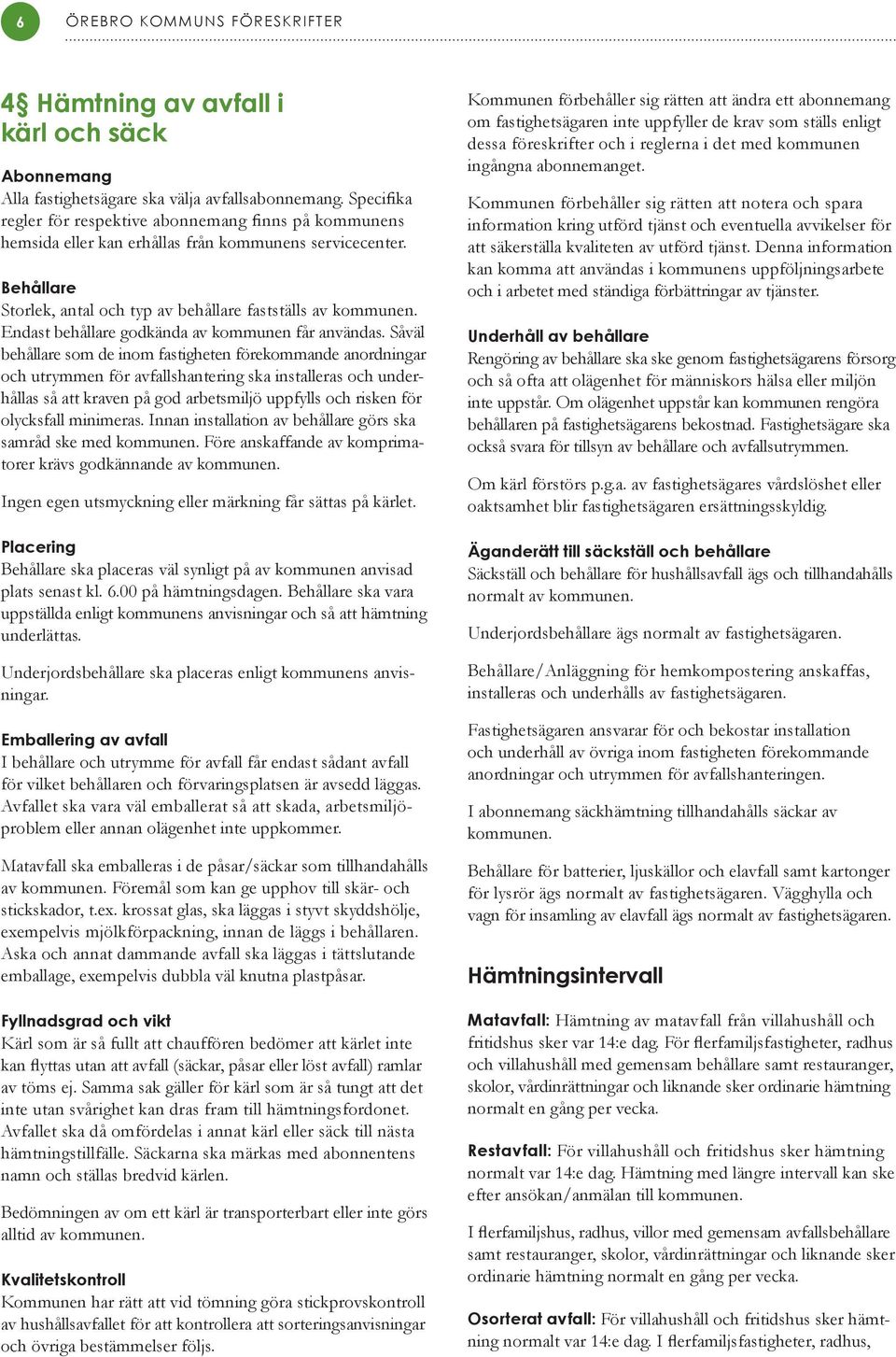 Endast behållare godkända av kommunen får användas.