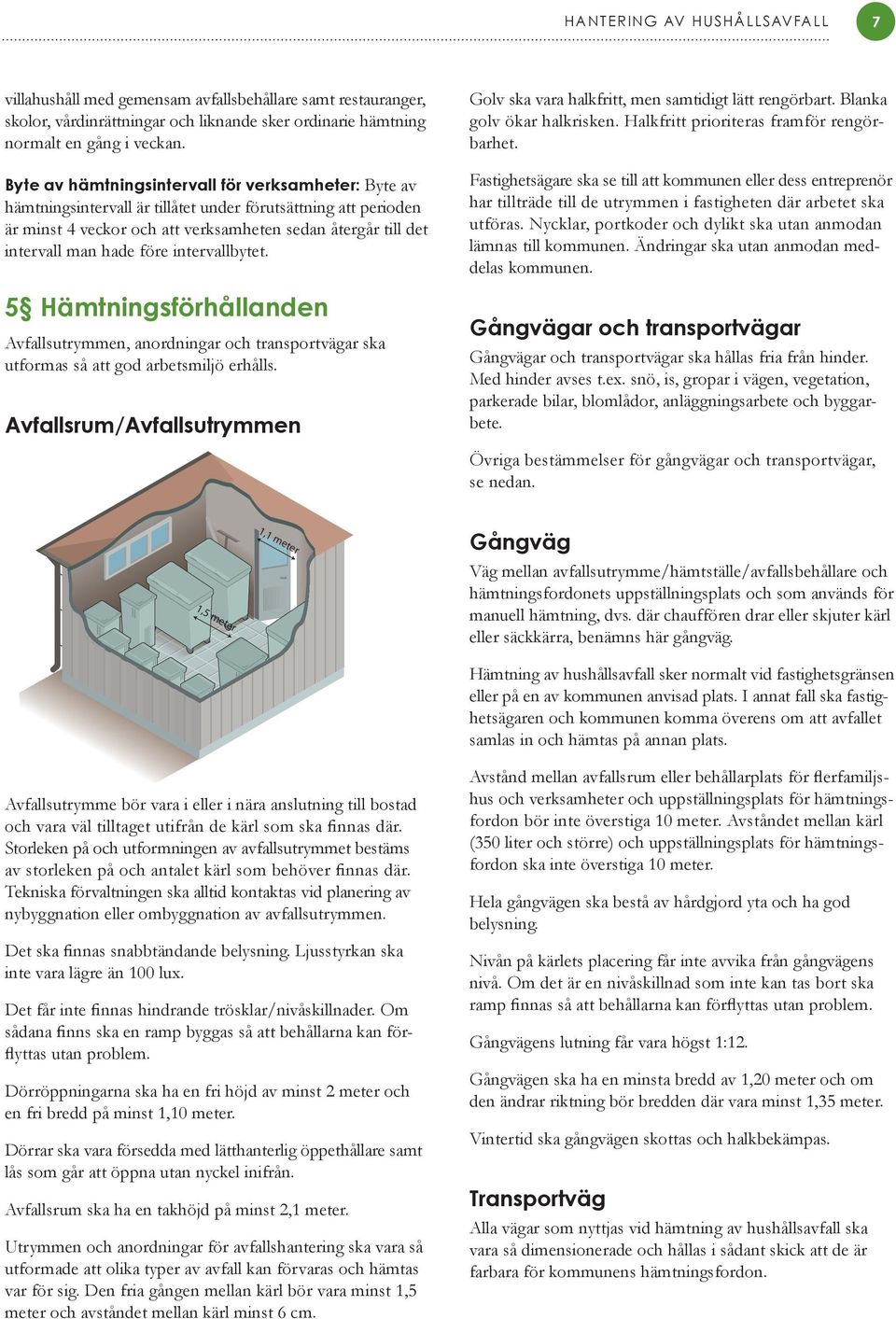före intervallbytet. 5 Hämtningsförhållanden Avfallsutrymmen, anordningar och transportvägar ska utformas så att god arbetsmiljö erhålls.