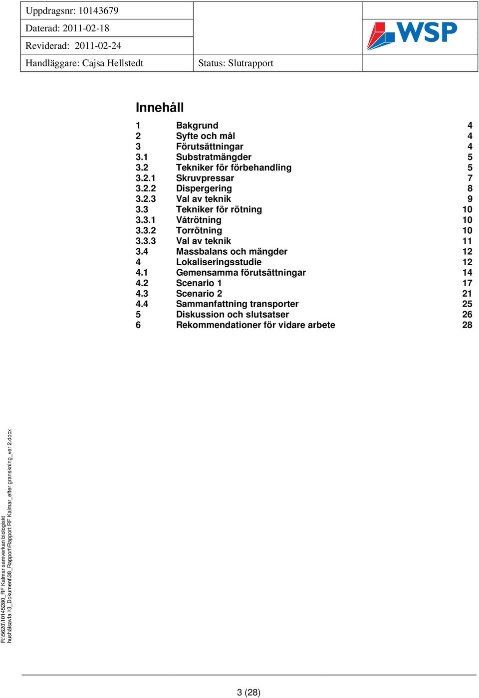 4 Massbalans och mängder 12 4 Lokaliseringsstudie 12 4.1 Gemensamma förutsättningar 14 4.2 Scenario 1 17 4.3 Scenario 2 21 4.