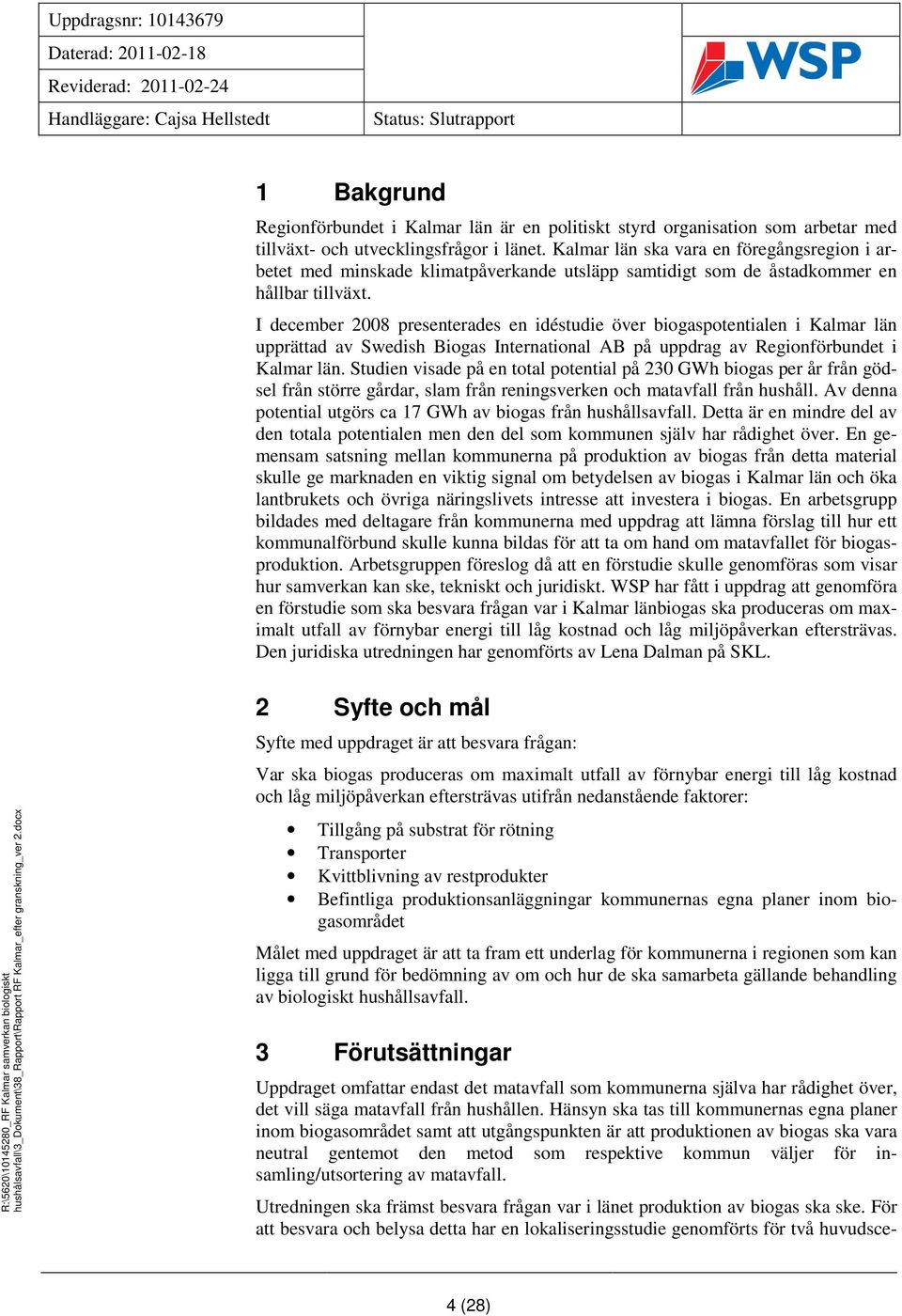 I december 2008 presenterades en idéstudie över biogaspotentialen i Kalmar län upprättad av Swedish Biogas International AB på uppdrag av Regionförbundet i Kalmar län.