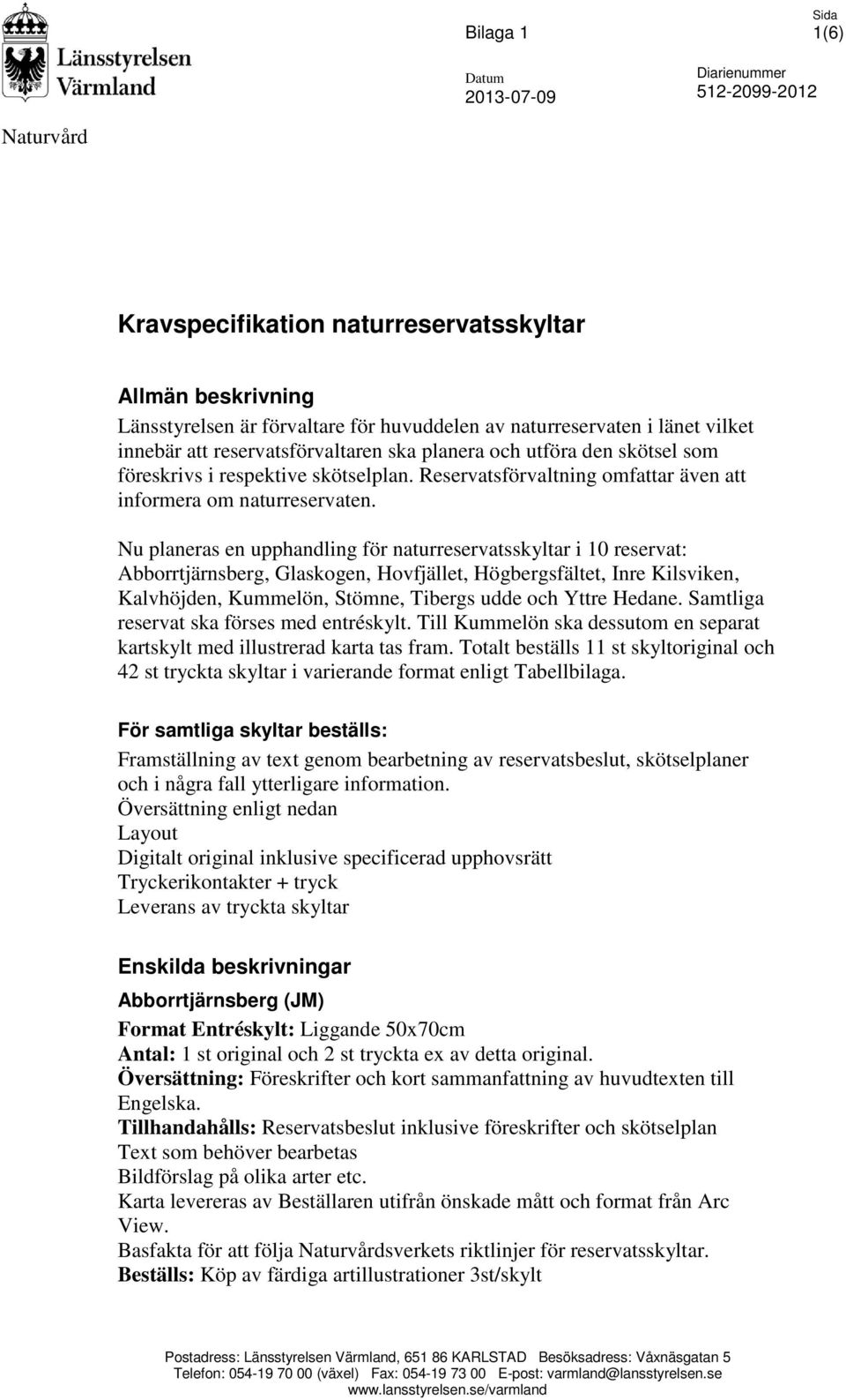 Nu planeras en upphandling för naturreservatsskyltar i 10 reservat: Abborrtjärnsberg, Glaskogen, Hovfjället, Högbergsfältet, Inre Kilsviken, Kalvhöjden, Kummelön, Stömne, Tibergs udde och Yttre