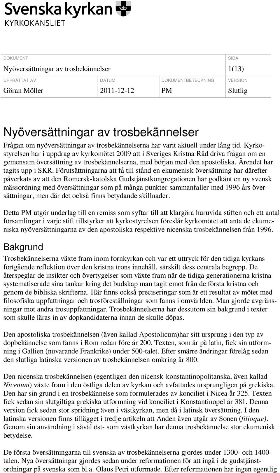 Förutsättningarna att få till stånd en ekumenisk översättning har därefter påverkats av att den Romersk-katolska Gudstjänstkongregationen har godkänt en ny svensk mässordning med översättningar som