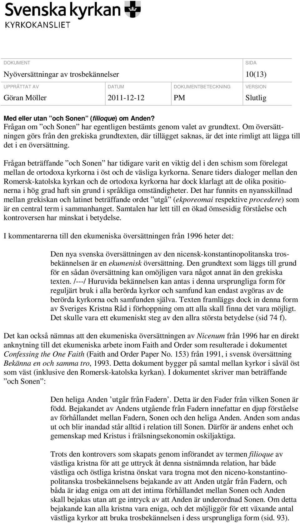 Frågan beträffande och Sonen har tidigare varit en viktig del i den schism som förelegat mellan de ortodoxa kyrkorna i öst och de väsliga kyrkorna.
