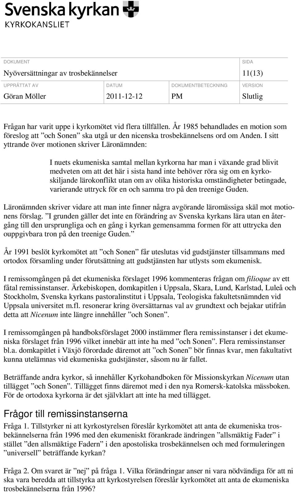I sitt yttrande över motionen skriver Läronämnden: I nuets ekumeniska samtal mellan kyrkorna har man i växande grad blivit medveten om att det här i sista hand inte behöver röra sig om en