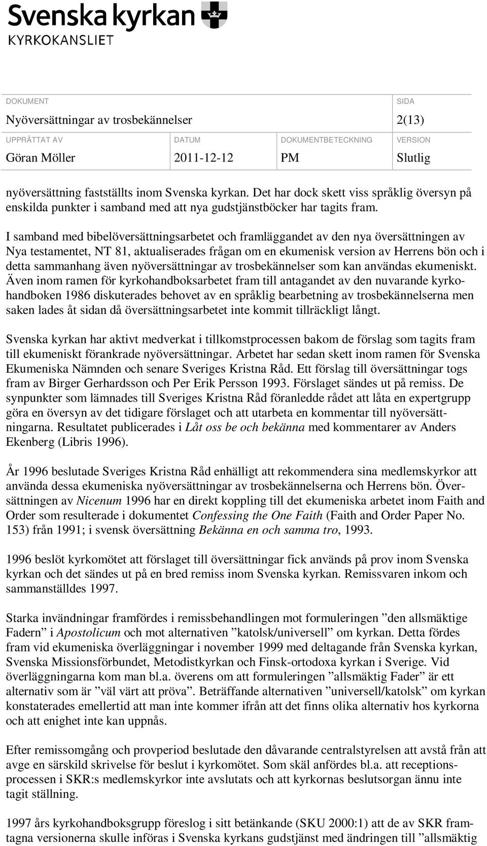 I samband med bibelöversättningsarbetet och framläggandet av den nya översättningen av Nya testamentet, NT 81, aktualiserades frågan om en ekumenisk version av Herrens bön och i detta sammanhang även