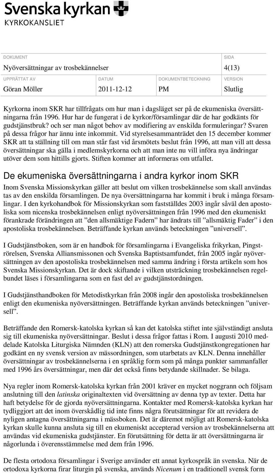 Vid styrelsesammanträdet den 15 december kommer SKR att ta ställning till om man står fast vid årsmötets beslut från 1996, att man vill att dessa översättningar ska gälla i medlemskyrkorna och att