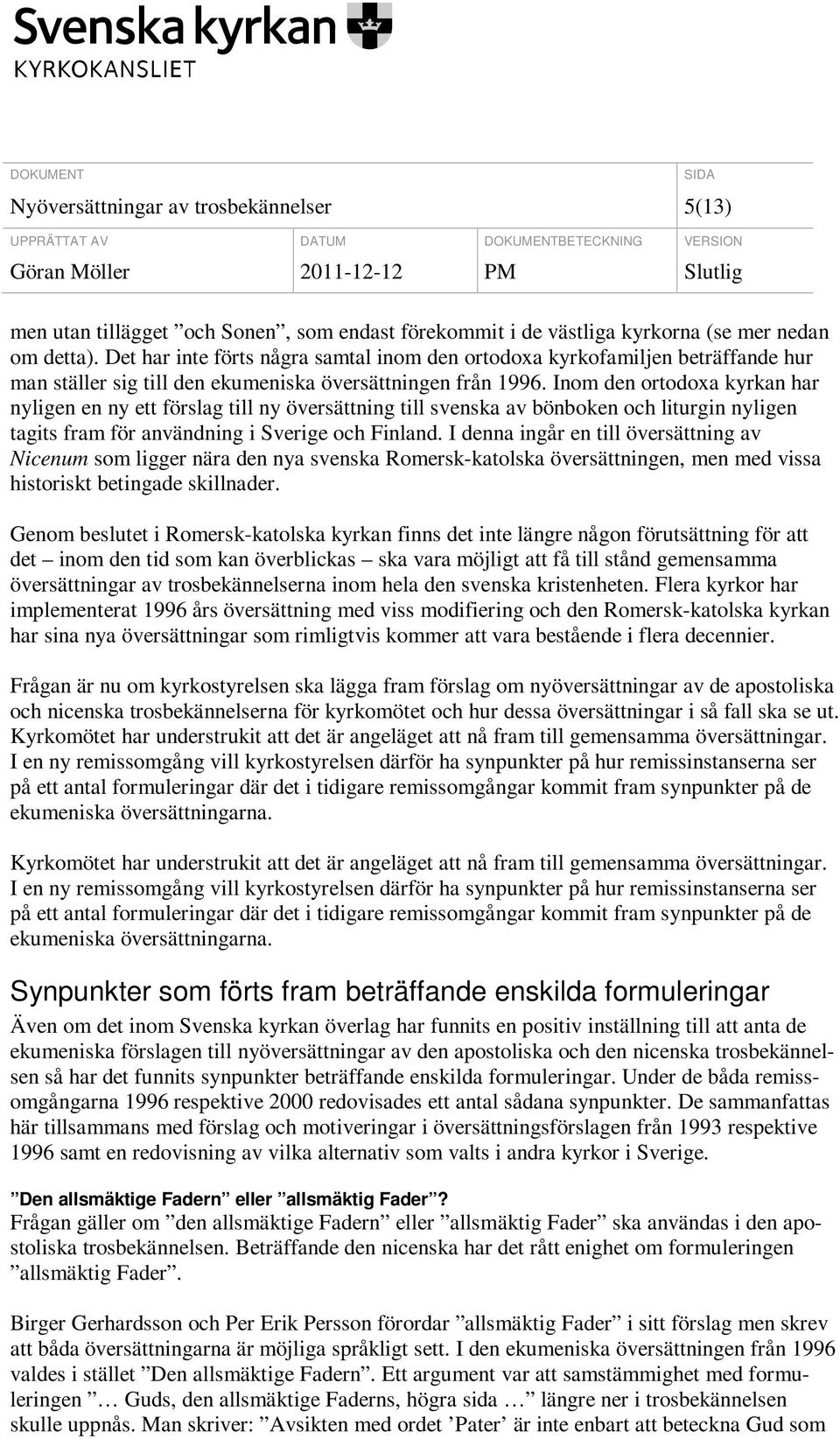 Inom den ortodoxa kyrkan har nyligen en ny ett förslag till ny översättning till svenska av bönboken och liturgin nyligen tagits fram för användning i Sverige och Finland.