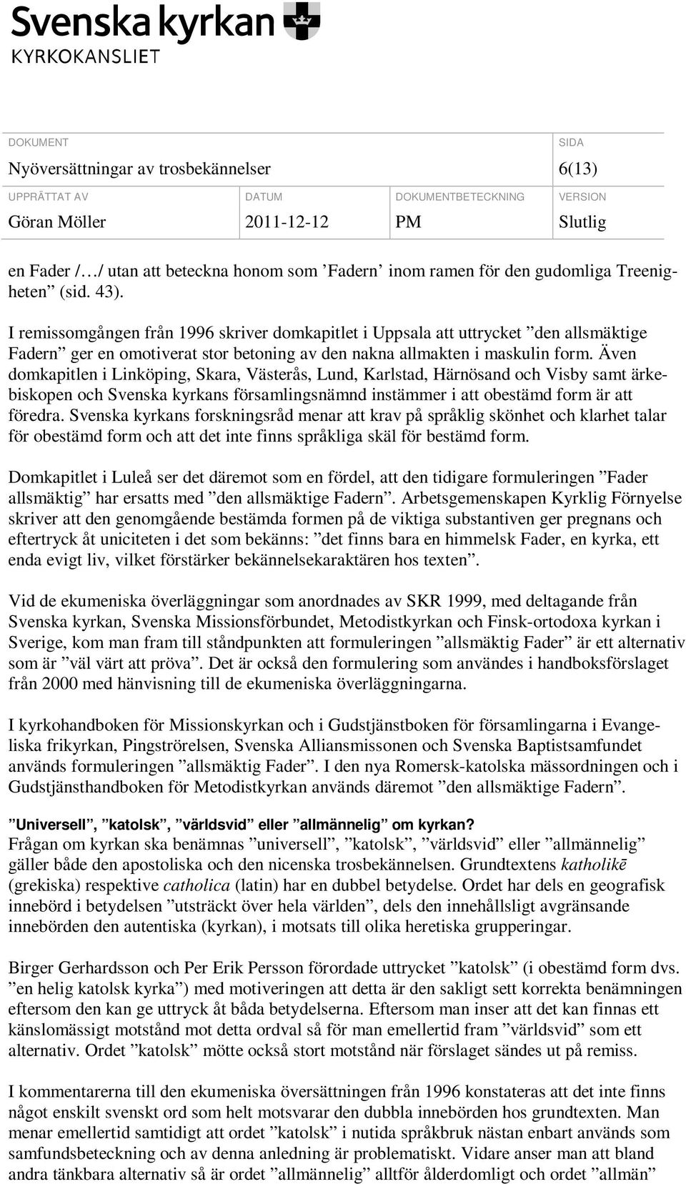 Även domkapitlen i Linköping, Skara, Västerås, Lund, Karlstad, Härnösand och Visby samt ärkebiskopen och Svenska kyrkans församlingsnämnd instämmer i att obestämd form är att föredra.