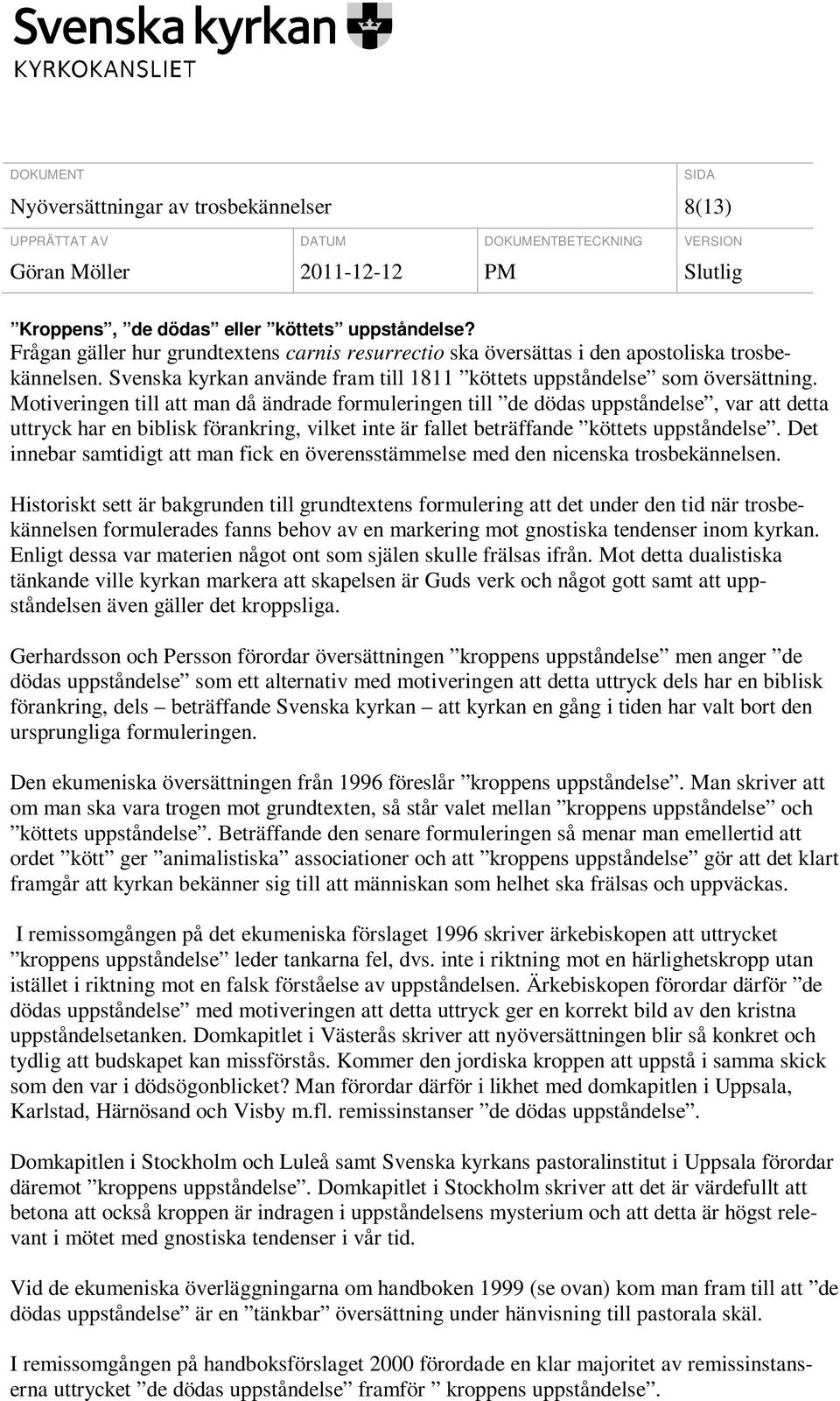 Motiveringen till att man då ändrade formuleringen till de dödas uppståndelse, var att detta uttryck har en biblisk förankring, vilket inte är fallet beträffande köttets uppståndelse.