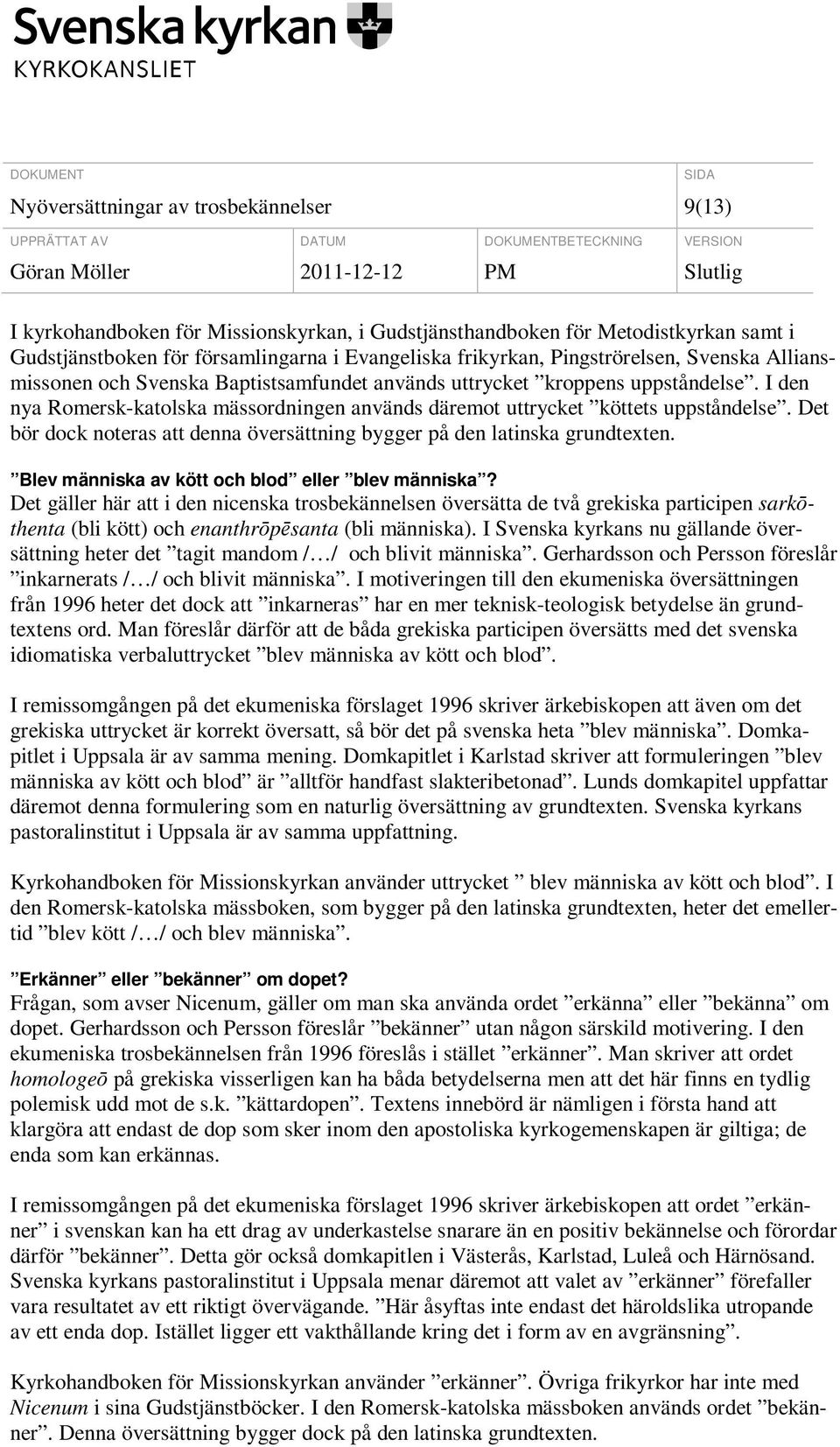 Det bör dock noteras att denna översättning bygger på den latinska grundtexten. Blev människa av kött och blod eller blev människa?