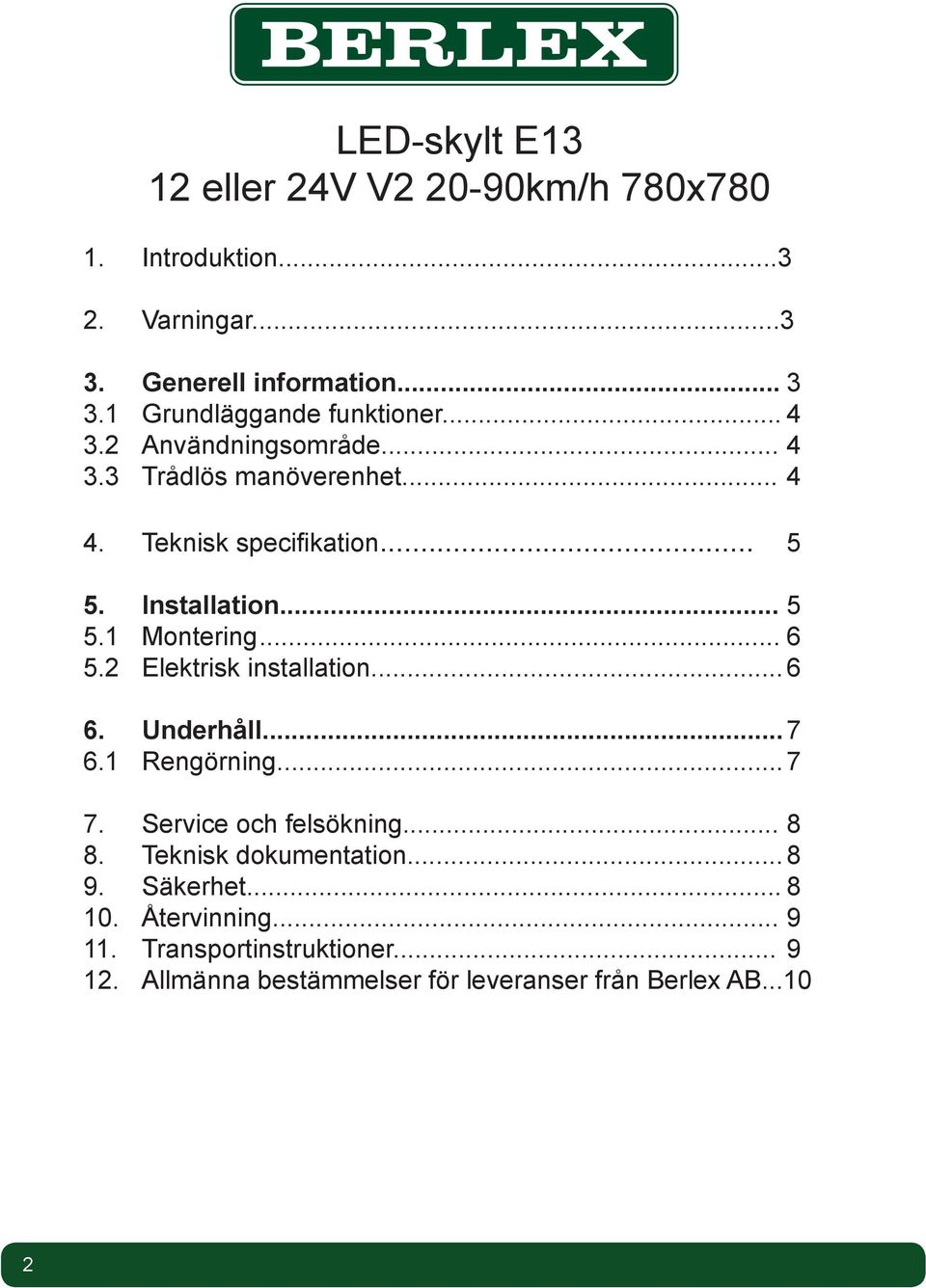 .. 5 5.1 Montering... 6 5.2 Elektrisk installation... 6 6. Underhåll... 7 6.1 Rengörning... 7 7. Service och felsökning... 8 8.