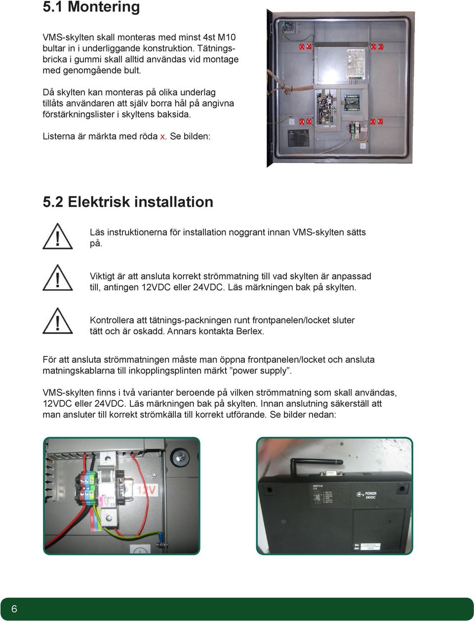 2 Elektrisk installation Läs instruktionerna för installation noggrant innan VMS-skylten sätts på.