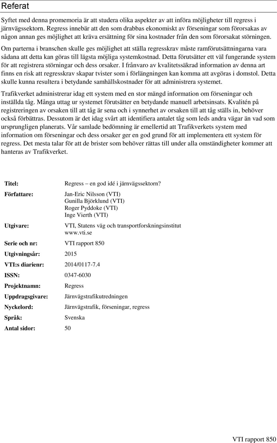 Om parterna i branschen skulle ges möjlighet att ställa regresskrav måste ramförutsättningarna vara sådana att detta kan göras till lägsta möjliga systemkostnad.
