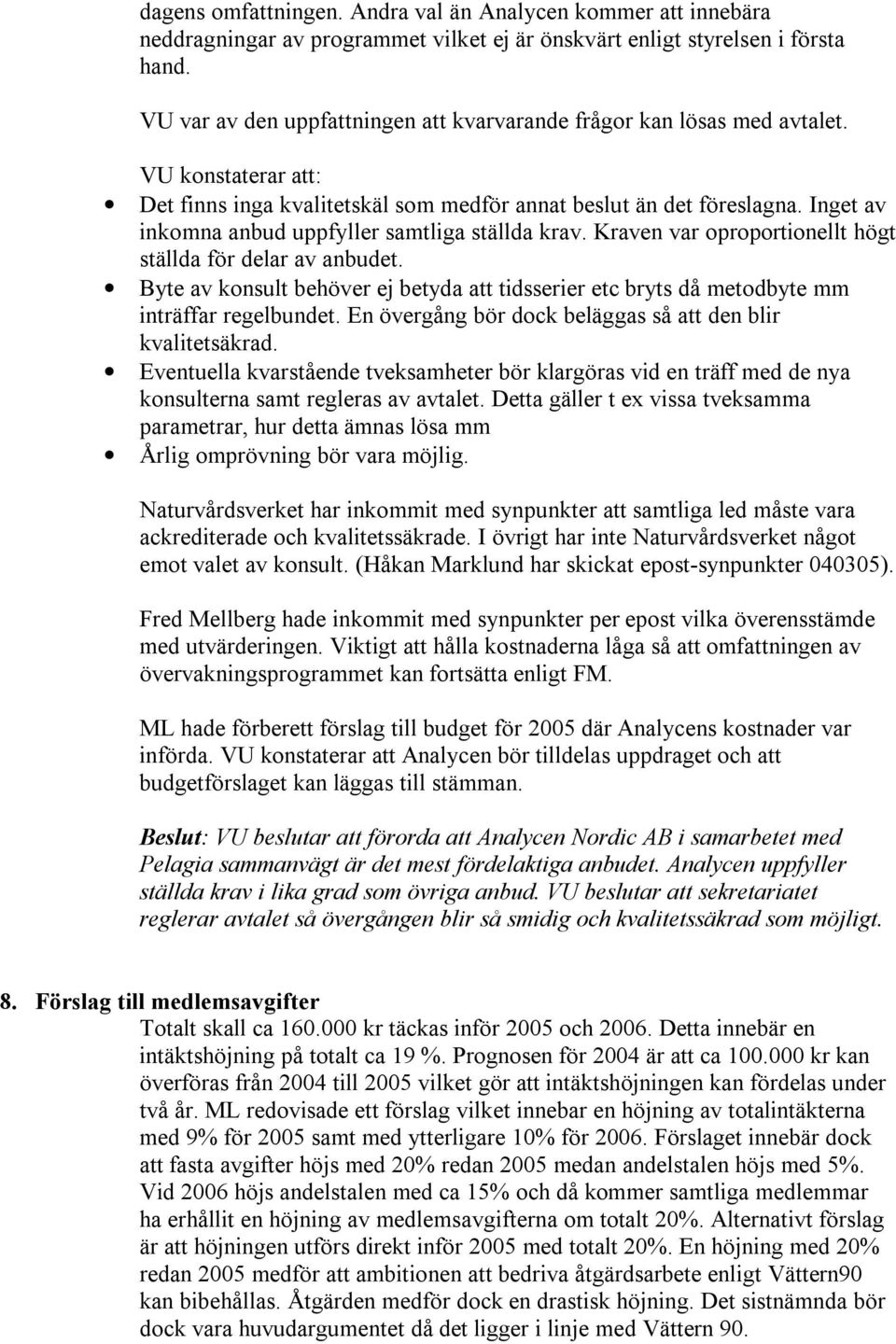 Inget av inkomna anbud uppfyller samtliga ställda krav. Kraven var oproportionellt högt ställda för delar av anbudet.