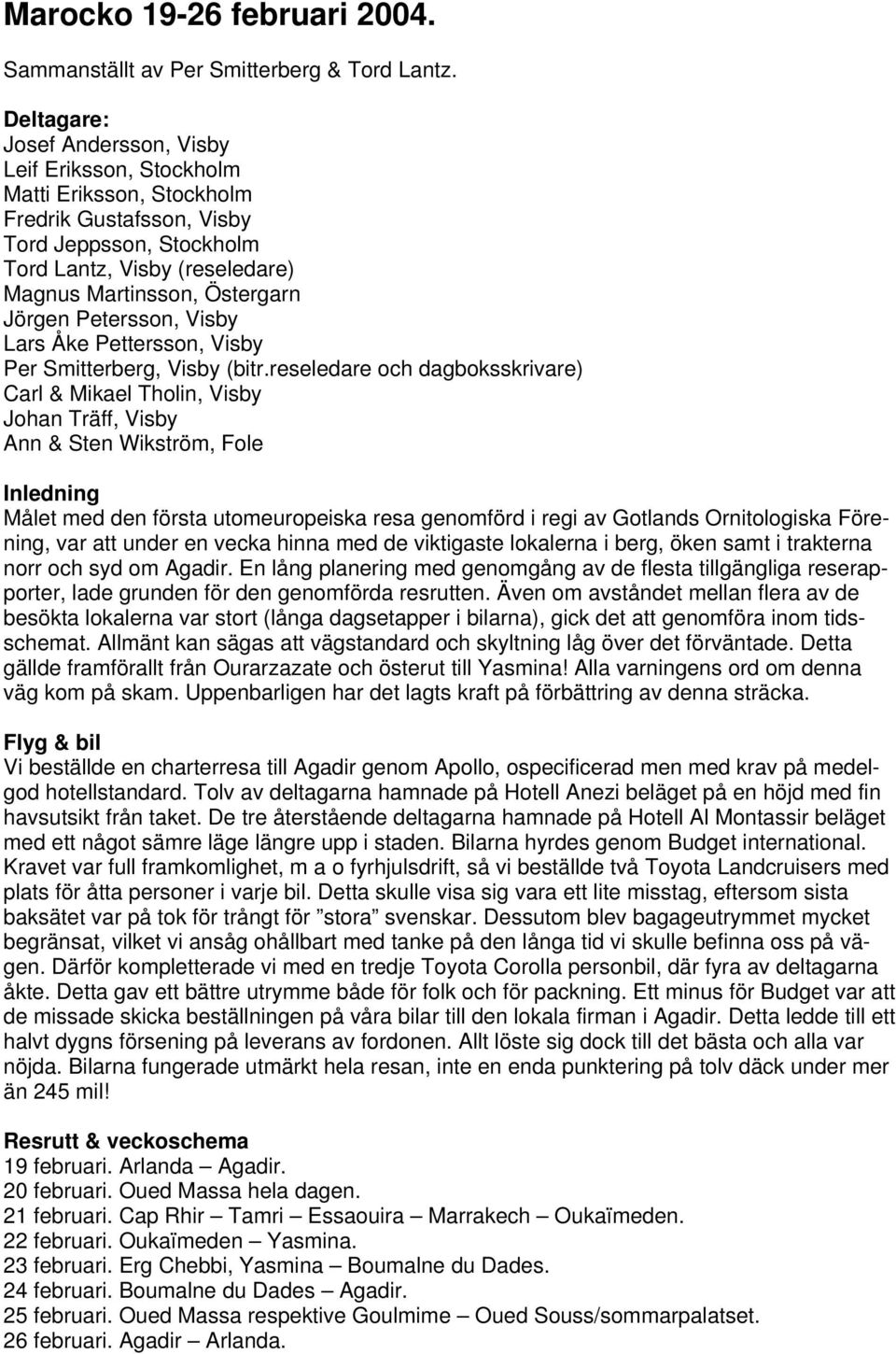Jörgen Petersson, Visby Lars Åke Pettersson, Visby Per Smitterberg, Visby (bitr.