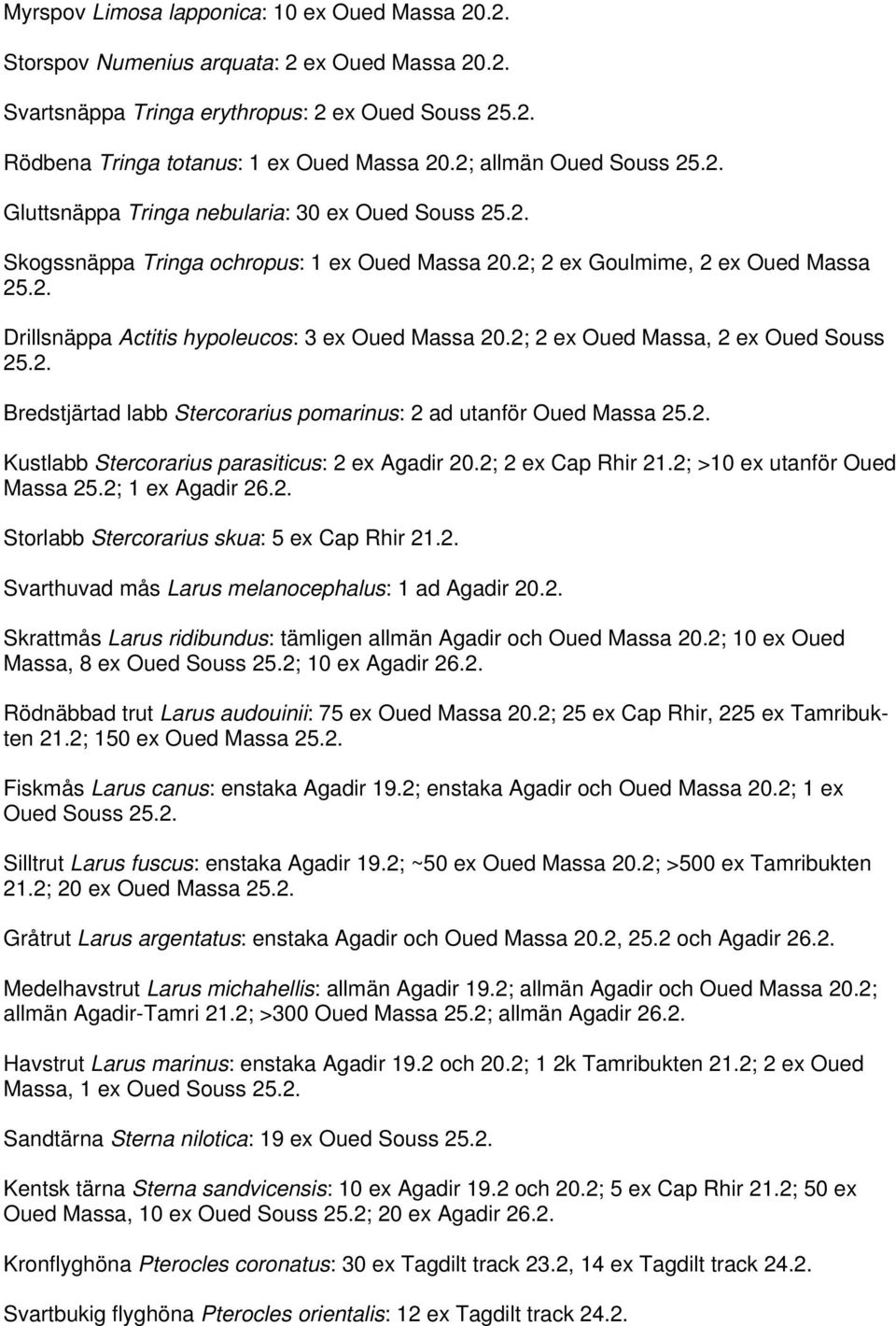 2; 2 ex Oued Massa, 2 ex Oued Souss 25.2. Bredstjärtad labb Stercorarius pomarinus: 2 ad utanför Oued Massa 25.2. Kustlabb Stercorarius parasiticus: 2 ex Agadir 20.2; 2 ex Cap Rhir 21.
