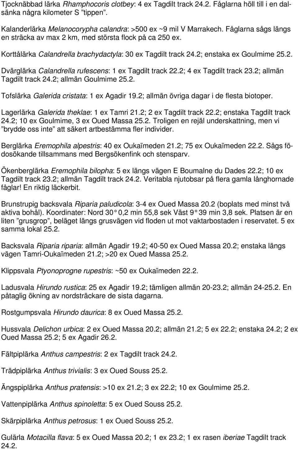 2; 4 ex Tagdilt track 23.2; allmän Tagdilt track 24.2; allmän Goulmime 25.2. Tofslärka Galerida cristata: 1 ex Agadir 19.2; allmän övriga dagar i de flesta biotoper.