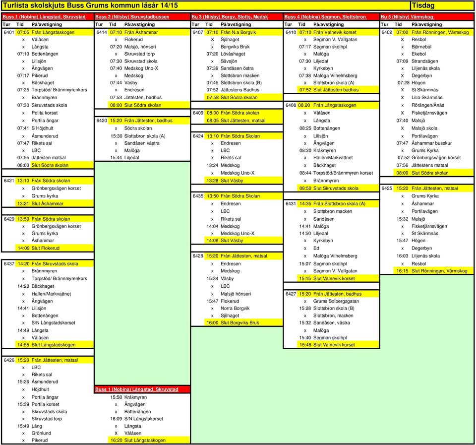 Långsta 07:40 Malsjö 07:41 S Höjdhult x Södra skolan 08:25 Bottenängen x Malsjö skola x Åsmunderud 15:30 Slottsbron skola (A) 6424 13:10 Från Södra Skolan x Lillsjön x Portilavägen 07:47 Rikets sal x