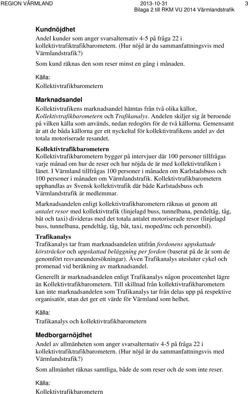 Kollektivtrafikbarometern Marknadsandel Kollektivtrafikens marknadsandel hämtas från två olika källor, Kollektivtrafikbarometern och Trafikanalys.