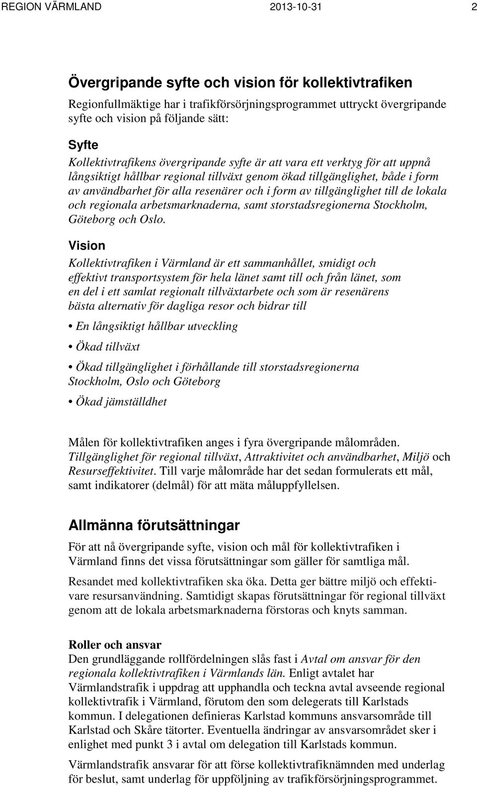 av tillgänglighet till de lokala och regionala arbetsmarknaderna, samt storstadsregionerna Stockholm, Göteborg och Oslo.