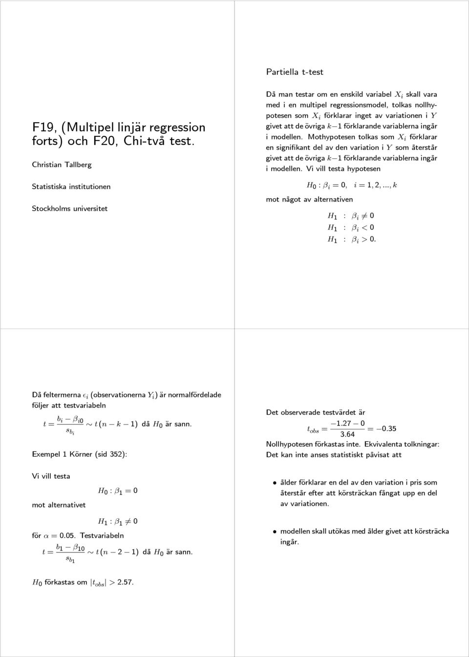 inget av variationen i Y givet att de övriga k 1förklarande variablerna ingår i modellen.