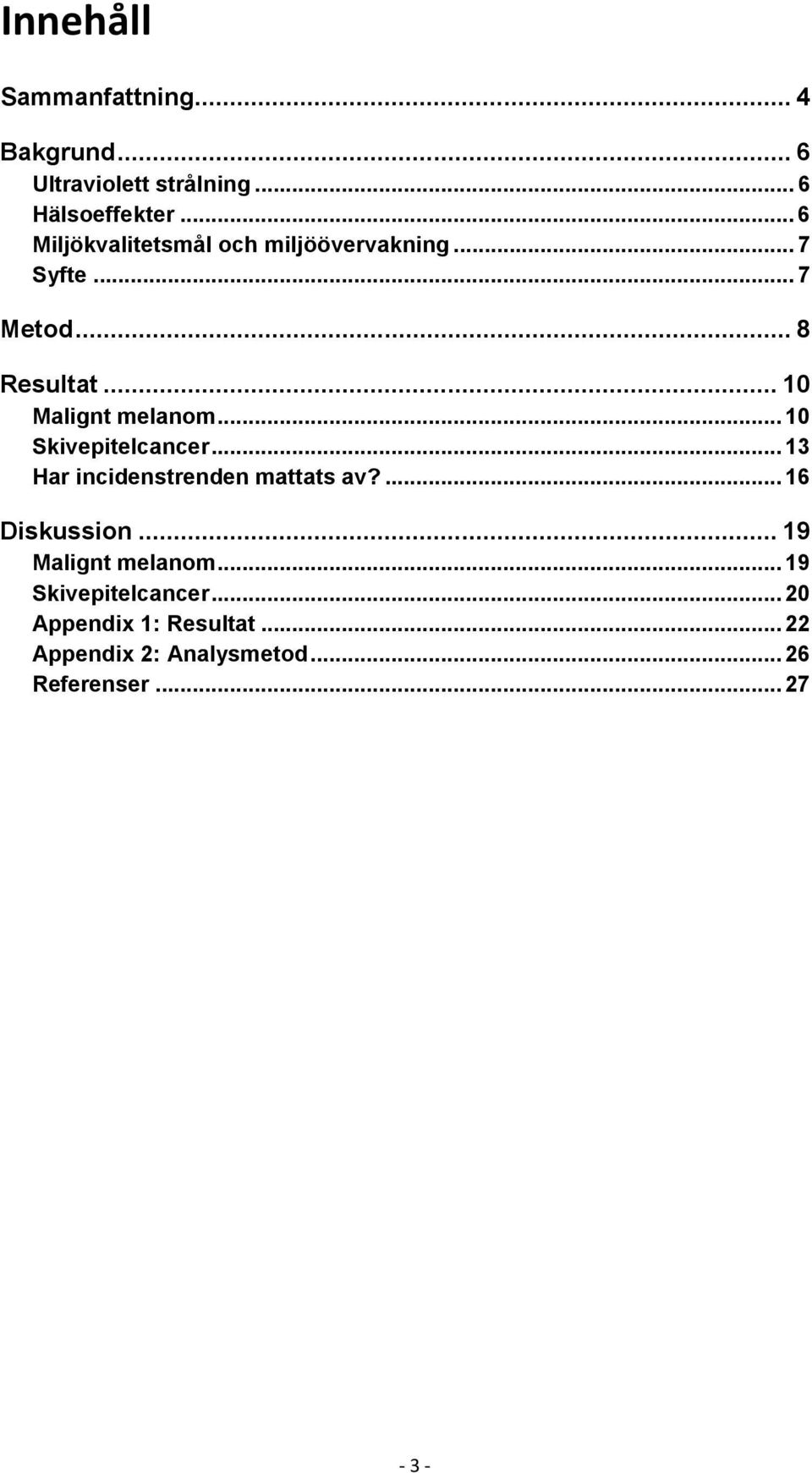 .. 1 Malignt melanom... 1 Skivepitelcancer... 13 Har incidenstrenden mattats av?... 16 Diskussion.