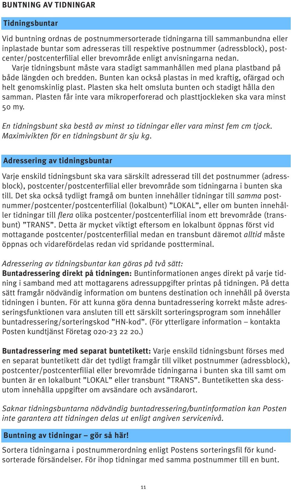 Bunten kan också plastas in med kraftig, ofärgad och helt genomskinlig plast. Plasten ska helt omsluta bunten och stadigt hålla den samman.