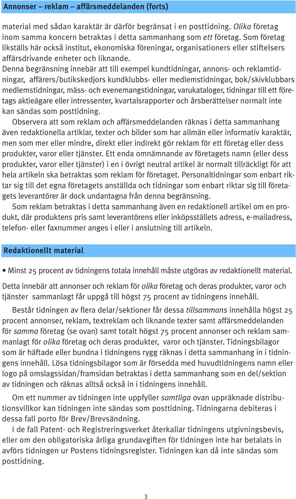 Denna begränsning innebär att till exempel kundtidningar, annons- och reklamtidningar, affärers/butikskedjors kundklubbs- eller medlemstidningar, bok/skivklubbars medlemstidningar, mäss- och