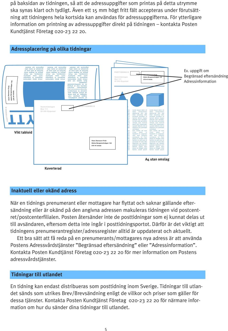För ytterligare information om printning av adressuppgifter direkt på tidningen kontakta Posten Kundtjänst Företag 020-23 22 20. Adressplacering på olika tidningar Ev.