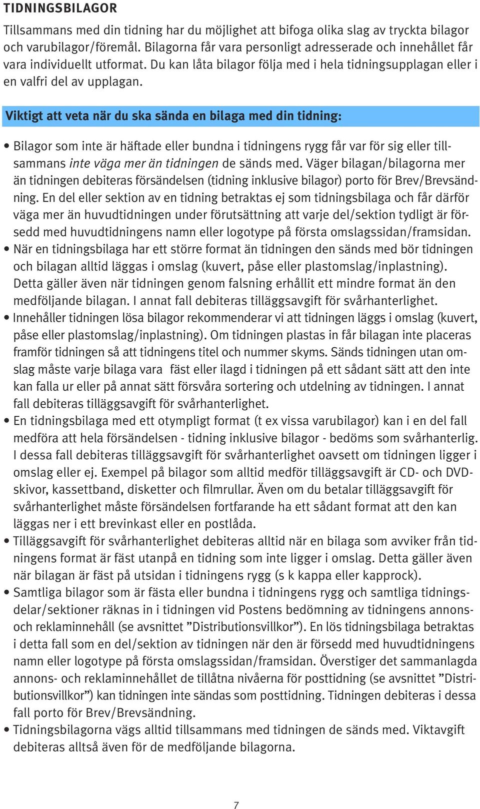 Viktigt att veta när du ska sända en bilaga med din tidning: Bilagor som inte är häftade eller bundna i tidningens rygg får var för sig eller tillsammans inte väga mer än tidningen de sänds med.
