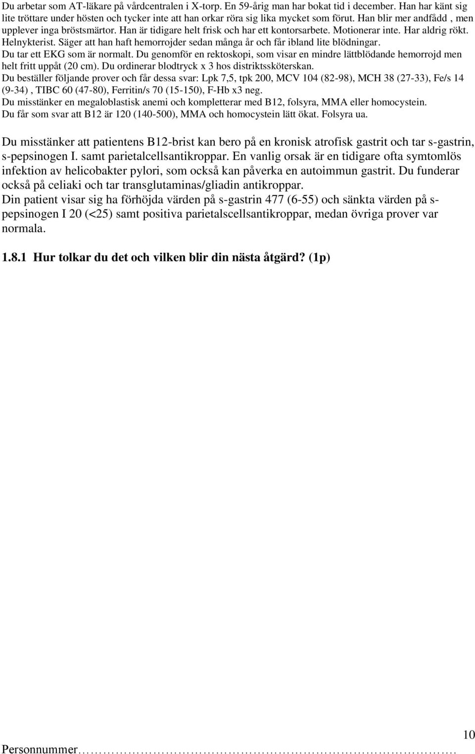 Säger att han haft hemorrojder sedan många år och får ibland lite blödningar. Du tar ett EKG som är normalt.