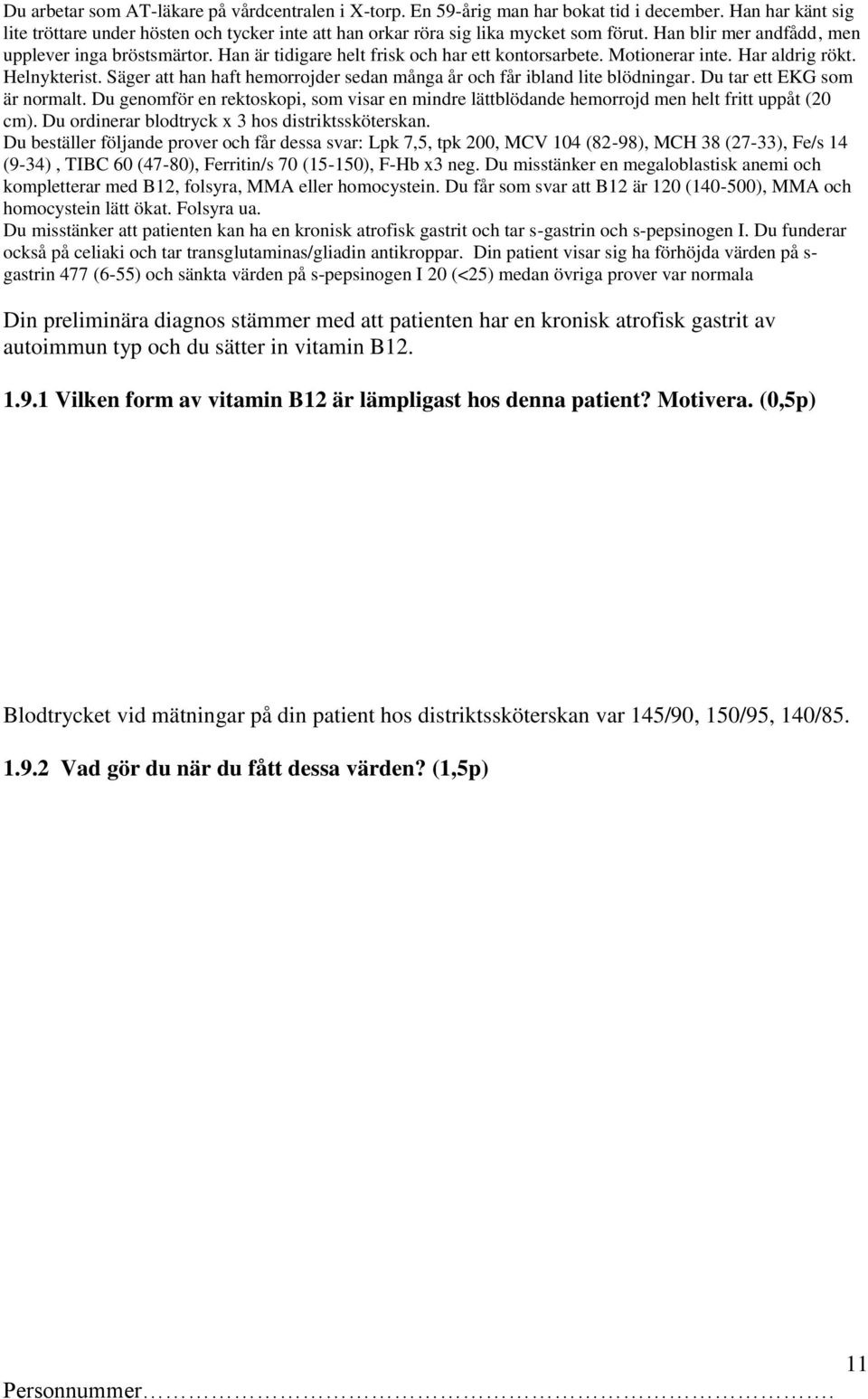 Säger att han haft hemorrojder sedan många år och får ibland lite blödningar. Du tar ett EKG som är normalt.