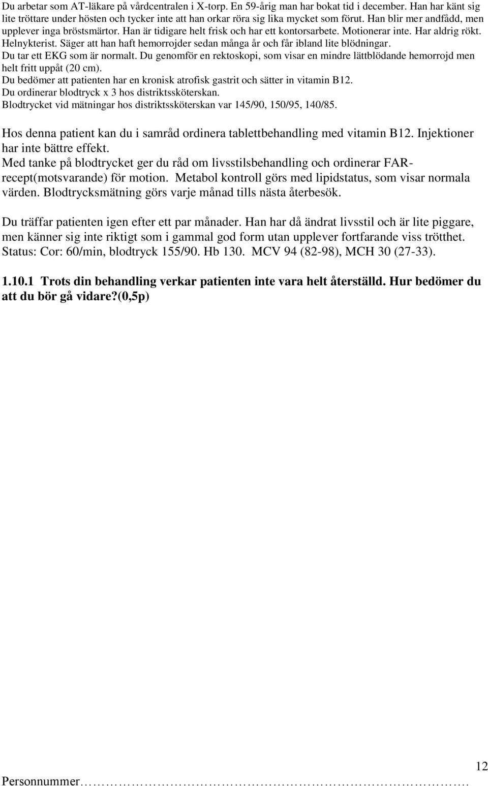 Säger att han haft hemorrojder sedan många år och får ibland lite blödningar. Du tar ett EKG som är normalt.