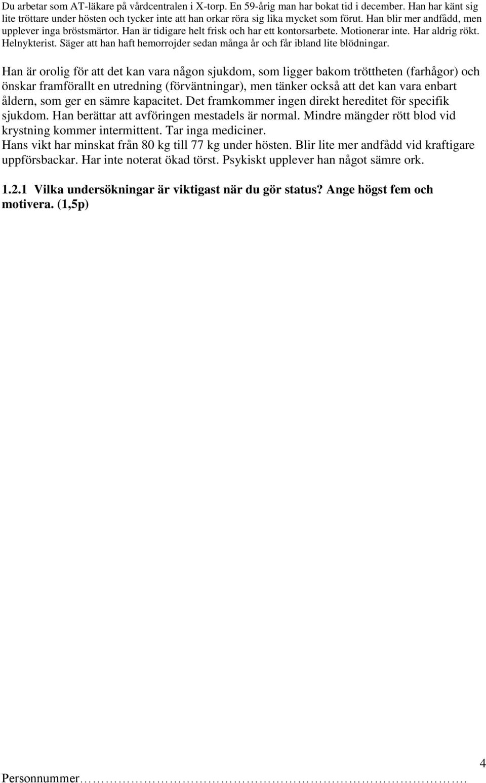 Säger att han haft hemorrojder sedan många år och får ibland lite blödningar.
