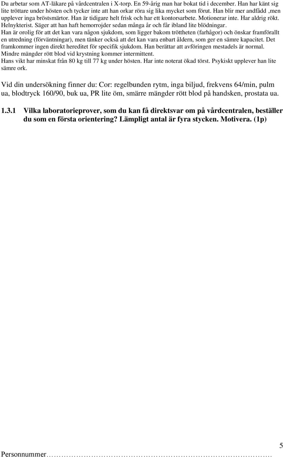 Säger att han haft hemorrojder sedan många år och får ibland lite blödningar.
