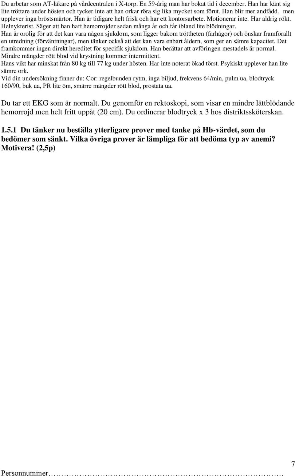 Säger att han haft hemorrojder sedan många år och får ibland lite blödningar.