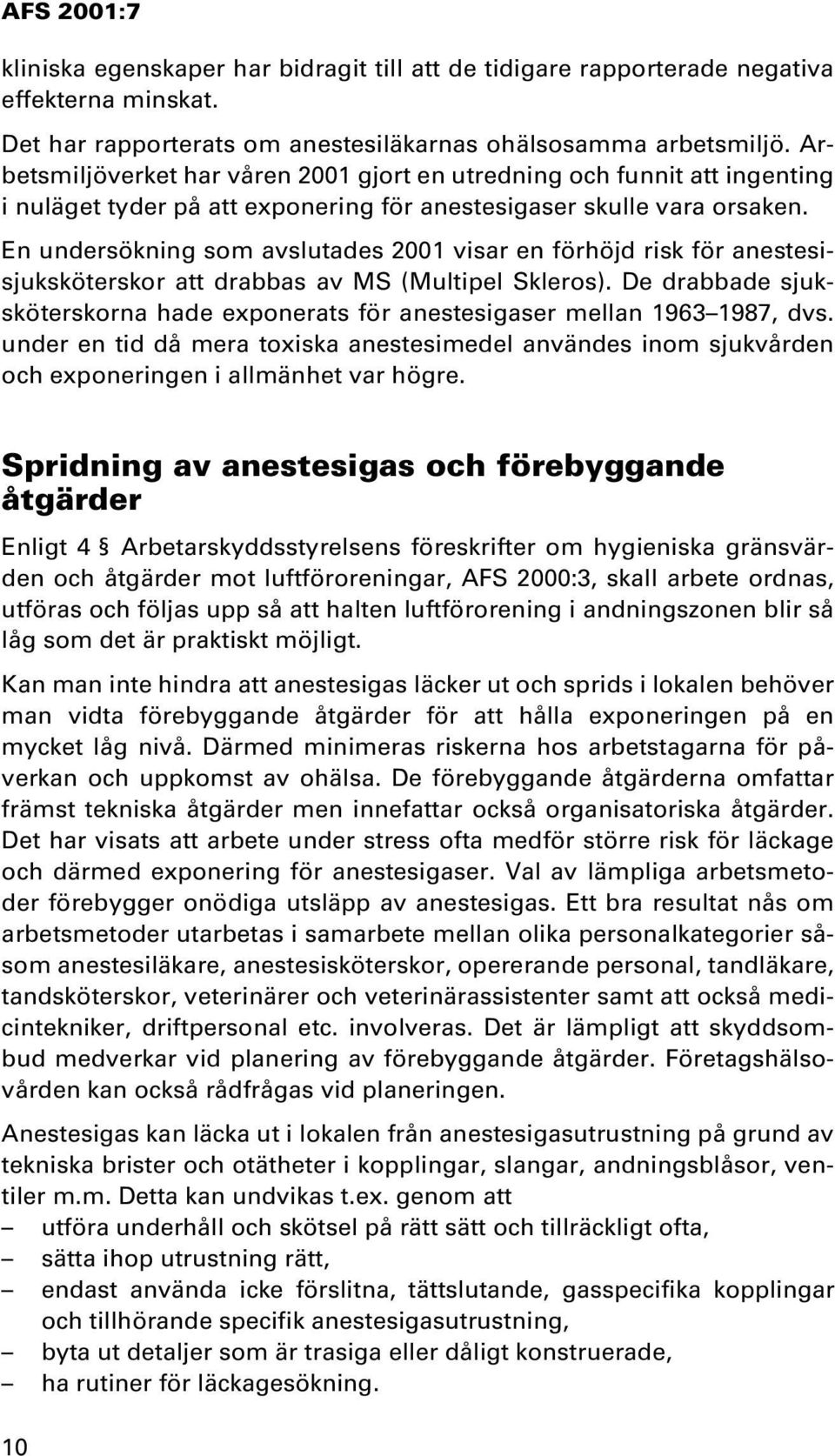En undersökning som avslutades 2001 visar en förhöjd risk för anestesisjuksköterskor att drabbas av MS (Multipel Skleros).