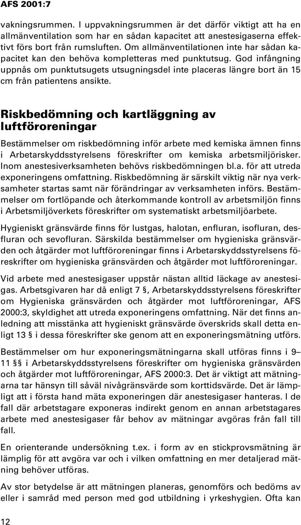 God infångning uppnås om punktutsugets utsugningsdel inte placeras längre bort än 15 cm från patientens ansikte.