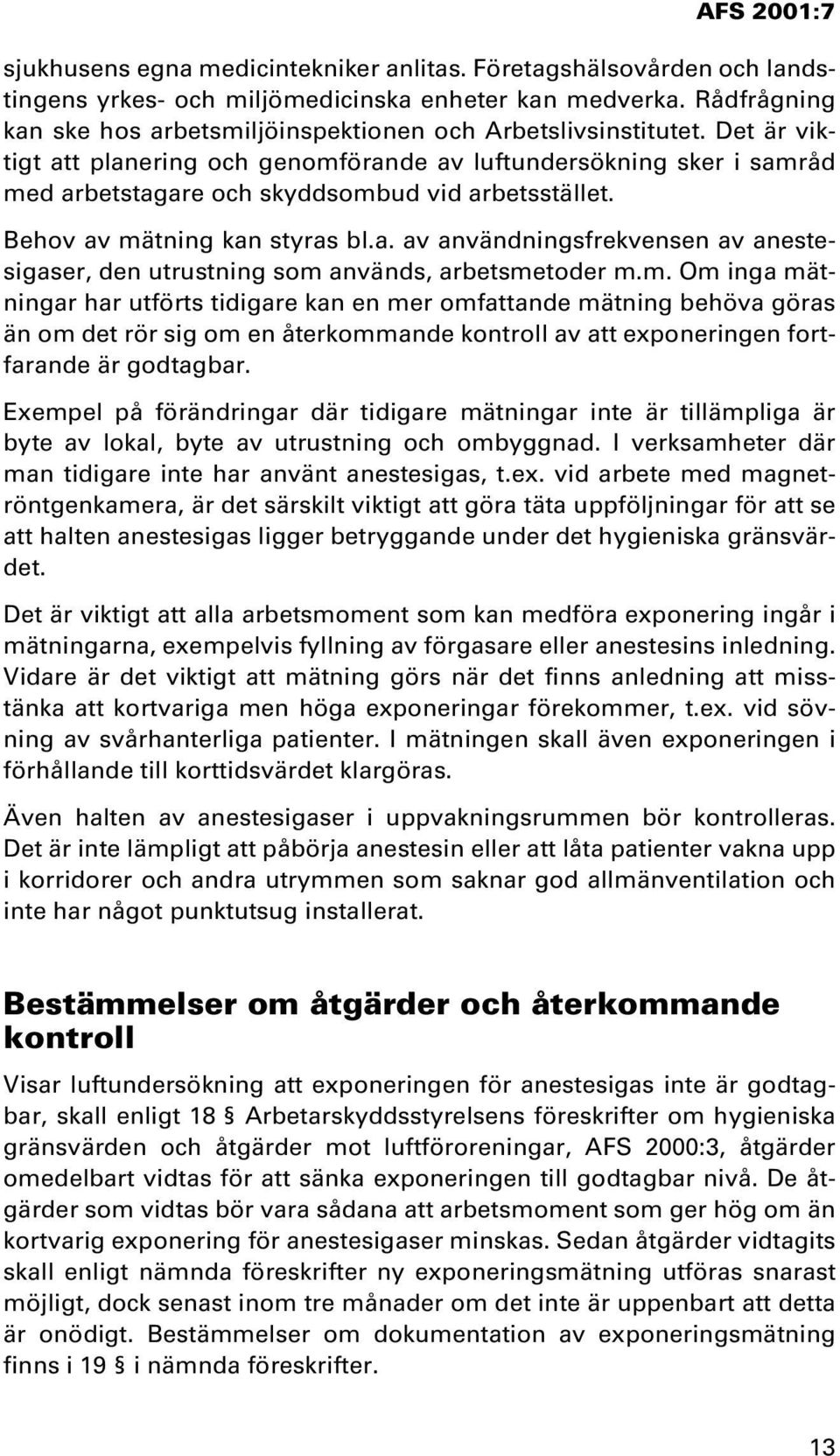 m. Om inga mätningar har utförts tidigare kan en mer omfattande mätning behöva göras än om det rör sig om en återkommande kontroll av att exponeringen fortfarande är godtagbar.