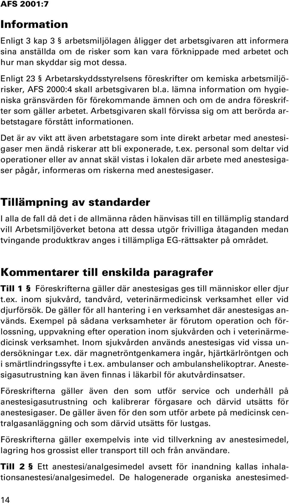 Arbetsgivaren skall förvissa sig om att berörda arbetstagare förstått informationen.