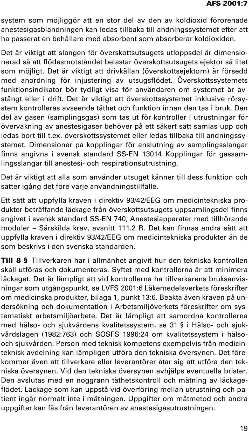 Det är viktigt att drivkällan (överskottsejektorn) är försedd med anordning för injustering av utsugsflödet.