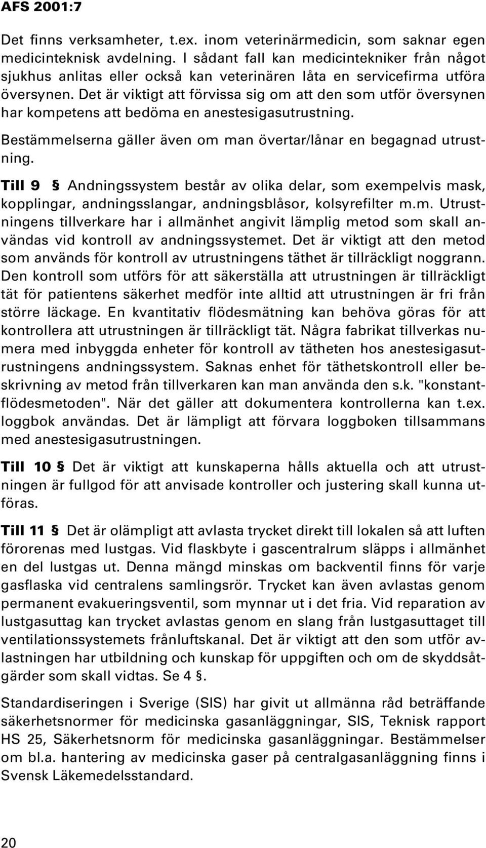 Det är viktigt att förvissa sig om att den som utför översynen har kompetens att bedöma en anestesigasutrustning. Bestämmelserna gäller även om man övertar/lånar en begagnad utrustning.
