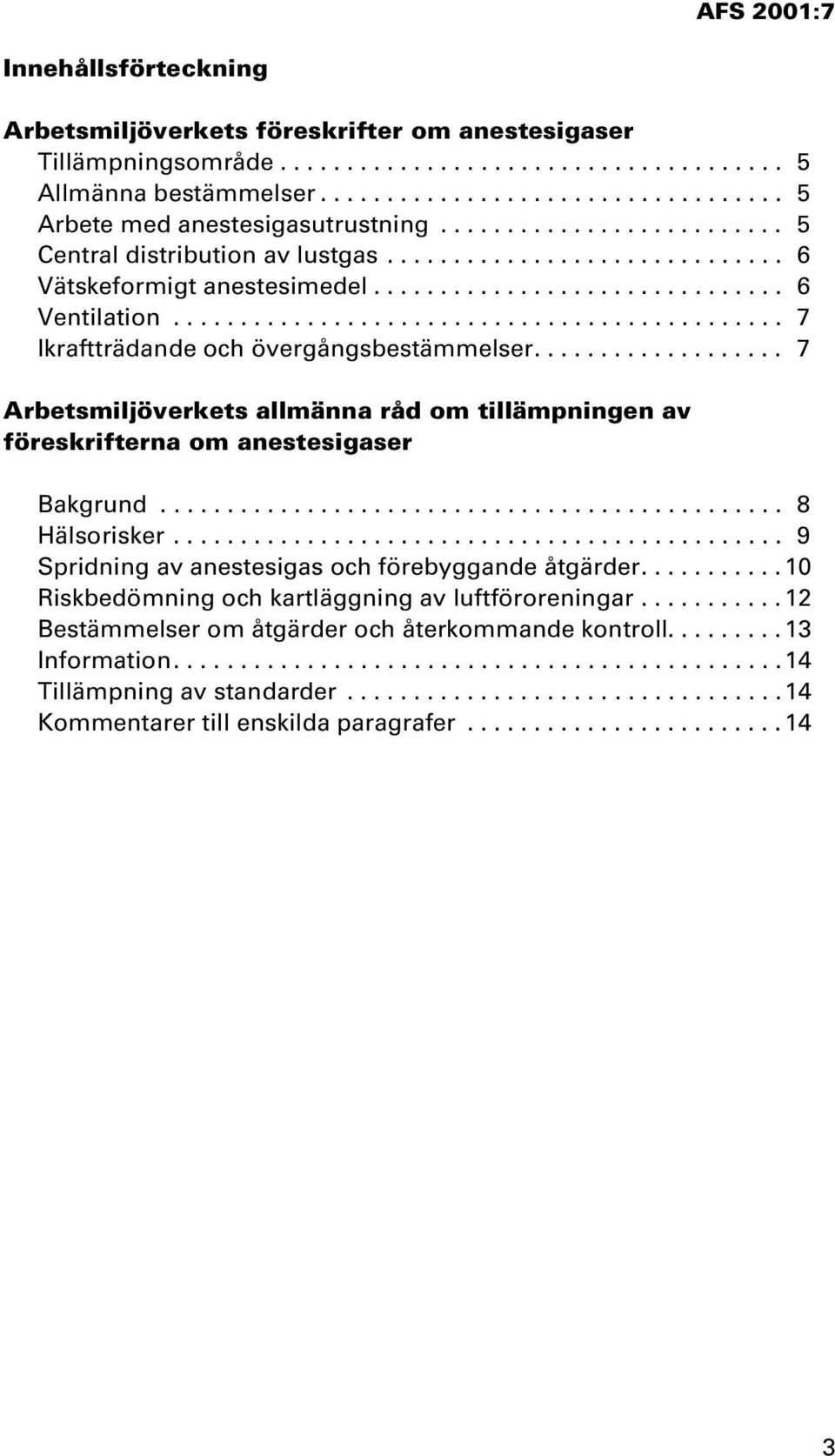 ............................................. 7 Ikraftträdande och övergångsbestämmelser................... 7 Arbetsmiljöverkets allmänna råd om tillämpningen av föreskrifterna om anestesigaser Bakgrund.