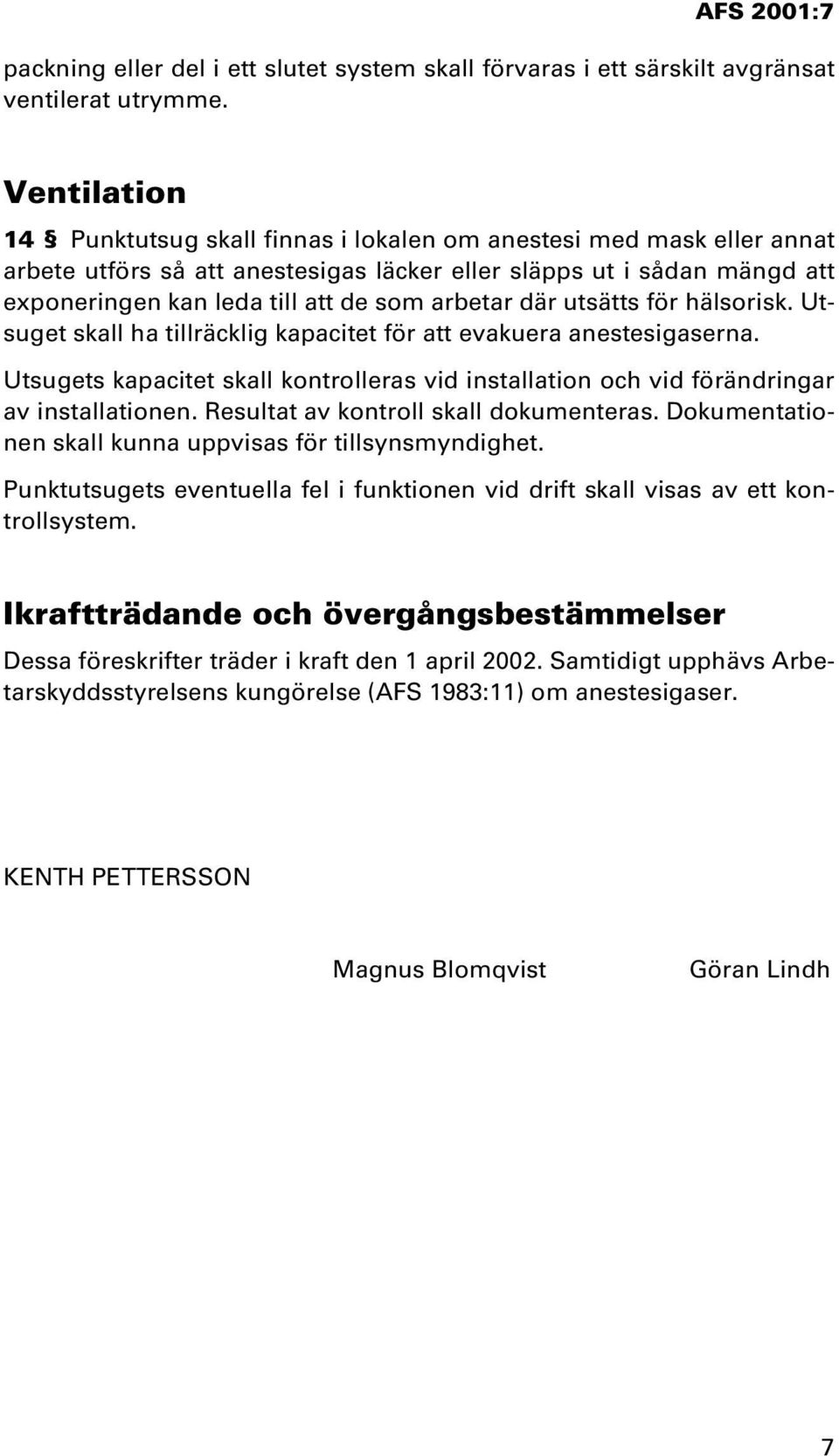 arbetar där utsätts för hälsorisk. Utsuget skall ha tillräcklig kapacitet för att evakuera anestesigaserna.