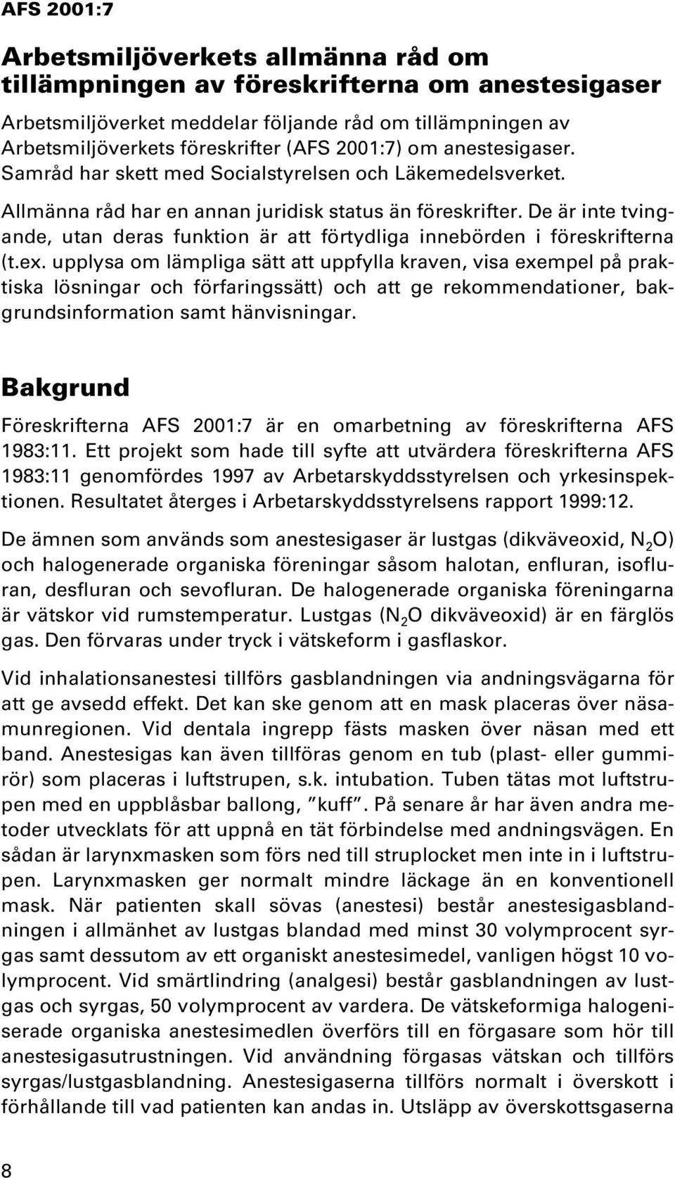 De är inte tvingande, utan deras funktion är att förtydliga innebörden i föreskrifterna (t.ex.