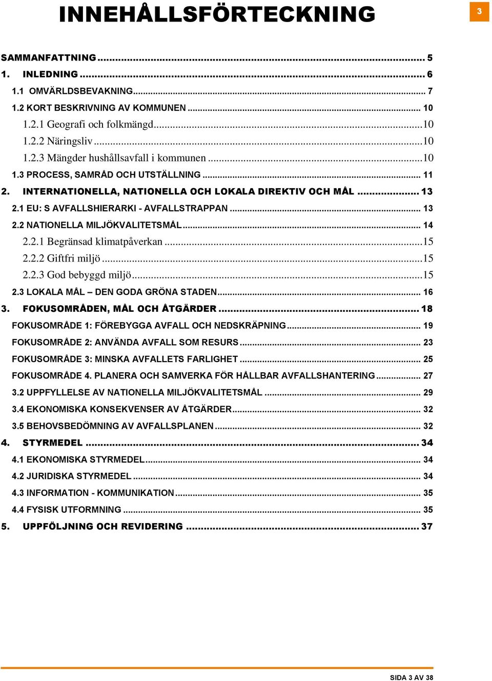 .. 14 2.2.1 Begränsad klimatpåverkan... 15 2.2.2 Giftfri miljö... 15 2.2.3 God bebyggd miljö... 15 2.3 LOKALA MÅL DEN GODA GRÖNA STADEN... 16 3. FOKUSOMRÅDEN, MÅL OCH ÅTGÄRDER.