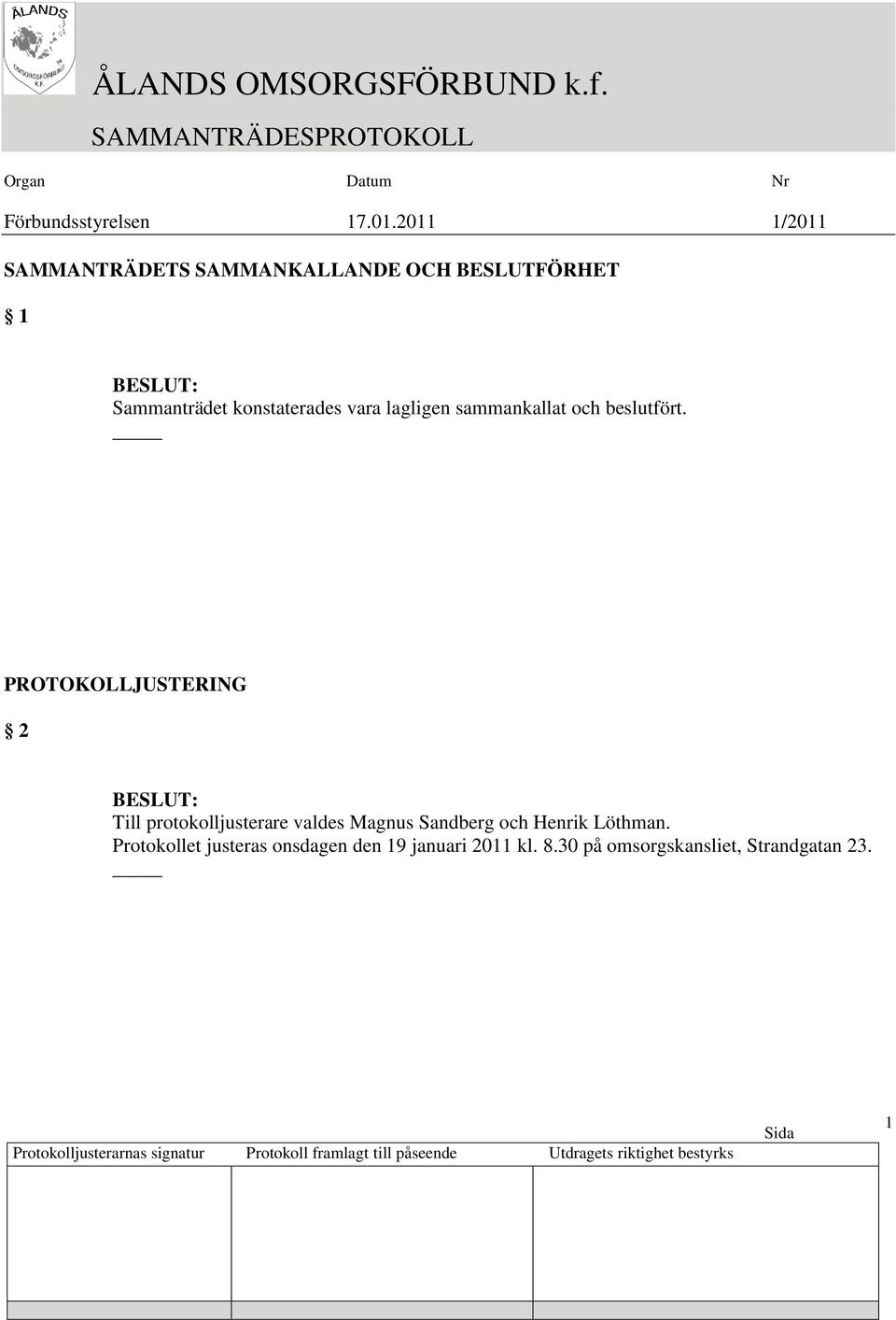 _ PROTOKOLLJUSTERING 2 Till protokolljusterare valdes Magnus Sandberg och