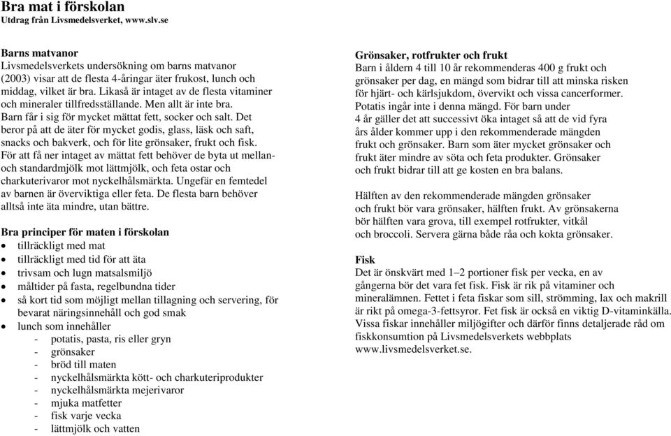 Likaså är intaget av de flesta vitaminer och mineraler tillfredsställande. Men allt är inte bra. Barn får i sig för mycket mättat fett, socker och salt.