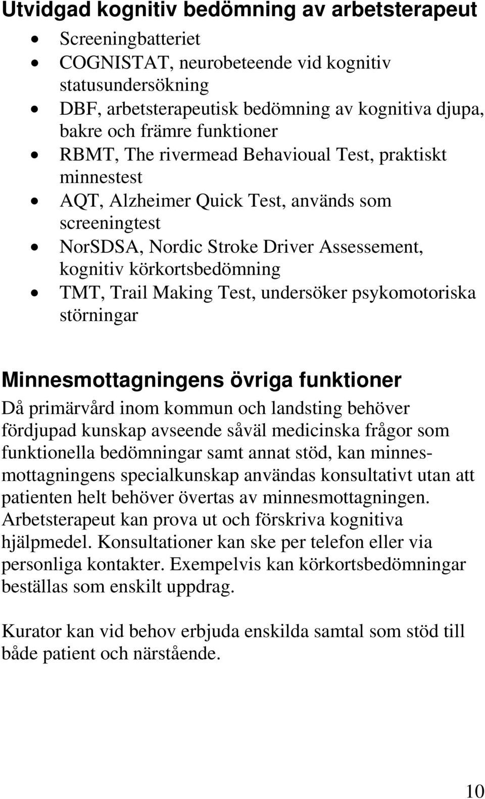 Trail Making Test, undersöker psykomotoriska störningar Minnesmottagningens övriga funktioner Då primärvård inom kommun och landsting behöver fördjupad kunskap avseende såväl medicinska frågor som